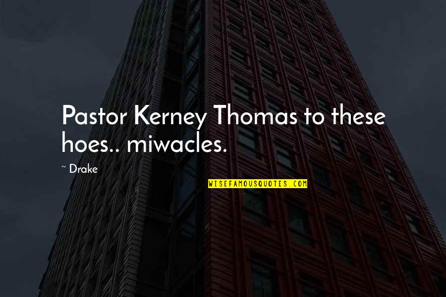 Hoes Be Hoes Quotes By Drake: Pastor Kerney Thomas to these hoes.. miwacles.