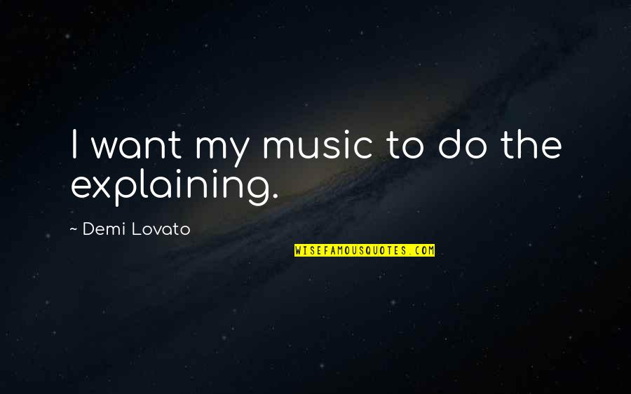 Hoes Getting Pregnant Quotes By Demi Lovato: I want my music to do the explaining.