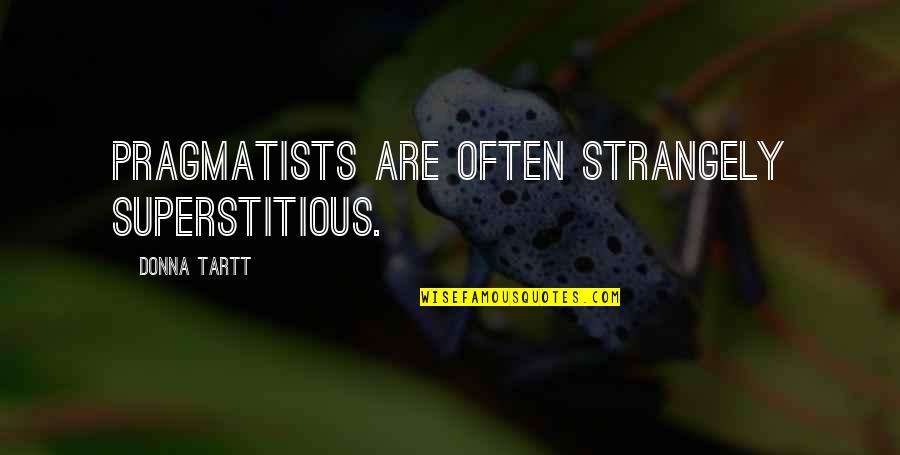 Hoes Images Quotes By Donna Tartt: Pragmatists are often strangely superstitious.