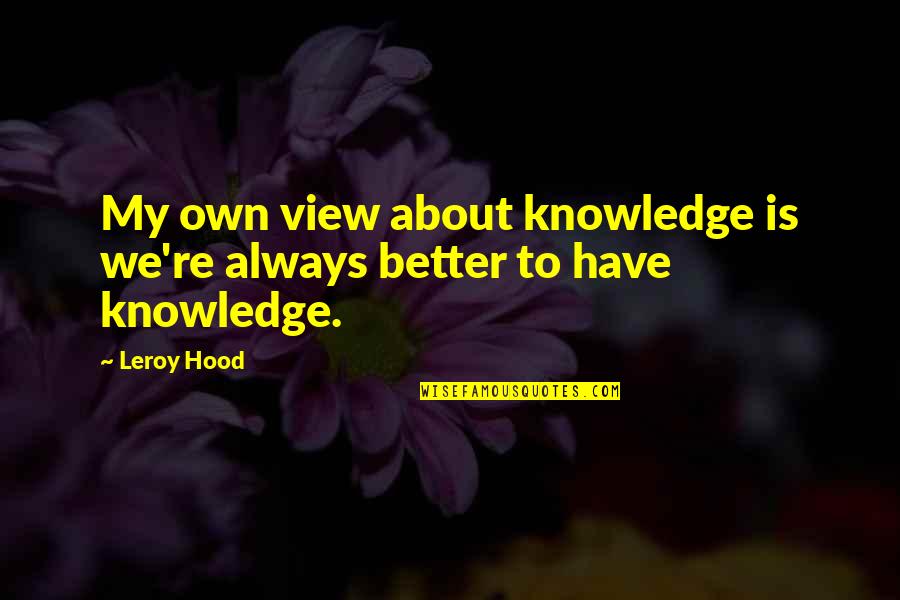 Hoes Messing Up Relationship Quotes By Leroy Hood: My own view about knowledge is we're always