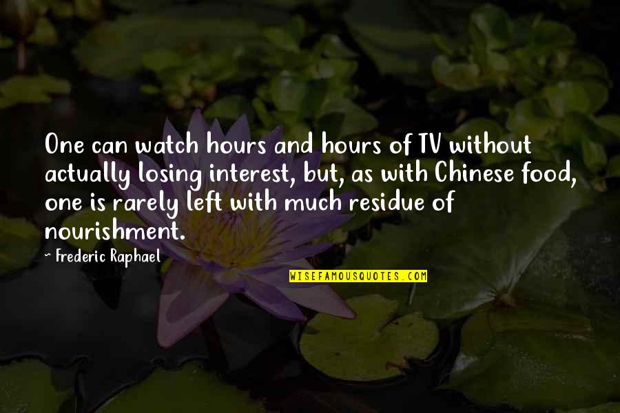 Hoes Now A Days Quotes By Frederic Raphael: One can watch hours and hours of TV