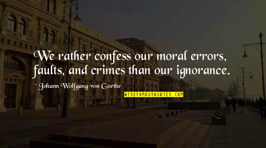 Hoes Wanting Your Man Quotes By Johann Wolfgang Von Goethe: We rather confess our moral errors, faults, and