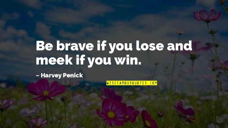 Hoeschler Realty Quotes By Harvey Penick: Be brave if you lose and meek if