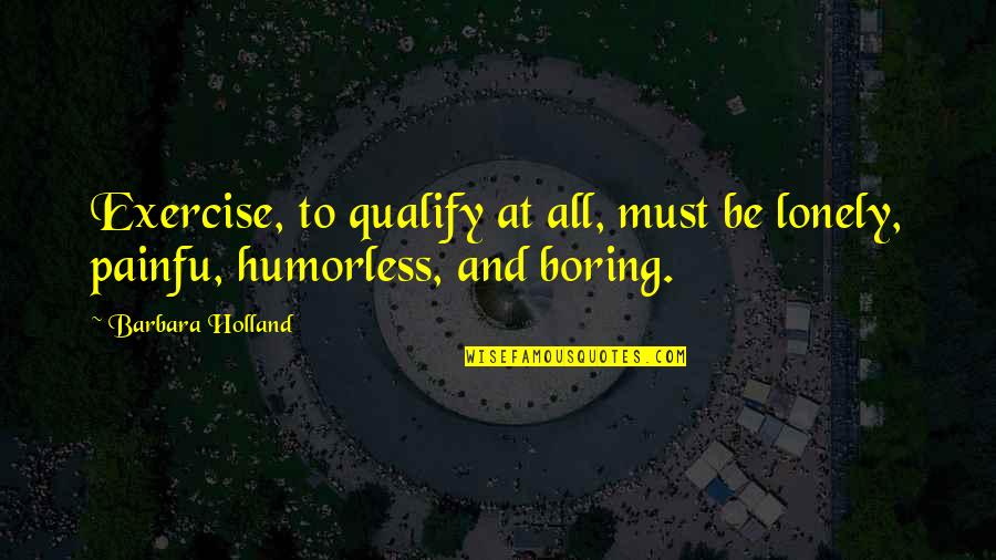 Hoeselt Limburg Quotes By Barbara Holland: Exercise, to qualify at all, must be lonely,