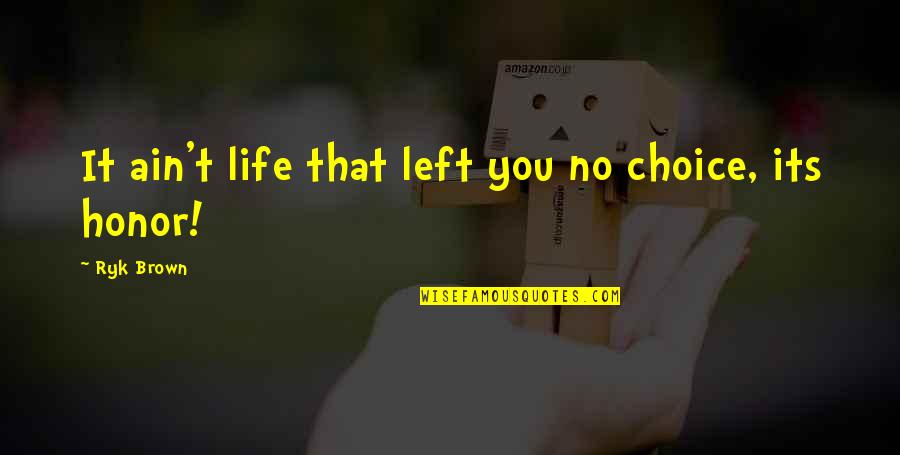 Hoeteps Quotes By Ryk Brown: It ain't life that left you no choice,