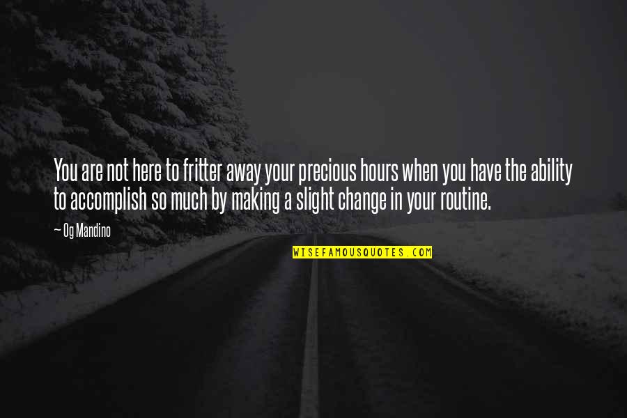 Hoeveel Gram Quotes By Og Mandino: You are not here to fritter away your Hoeveel Gram Quotes By Og Mandino: You are not here to fritter away your