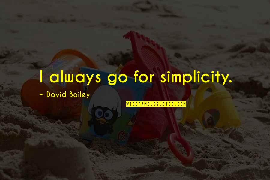 Hoeveel Mensen Quotes By David Bailey: I always go for simplicity. Hoeveel Mensen Quotes By David Bailey: I always go for simplicity.