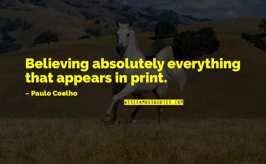Hoeveelheden Schatten Quotes By Paulo Coelho: Believing absolutely everything that appears in print. Hoeveelheden Schatten Quotes By Paulo Coelho: Believing absolutely everything that appears in print.