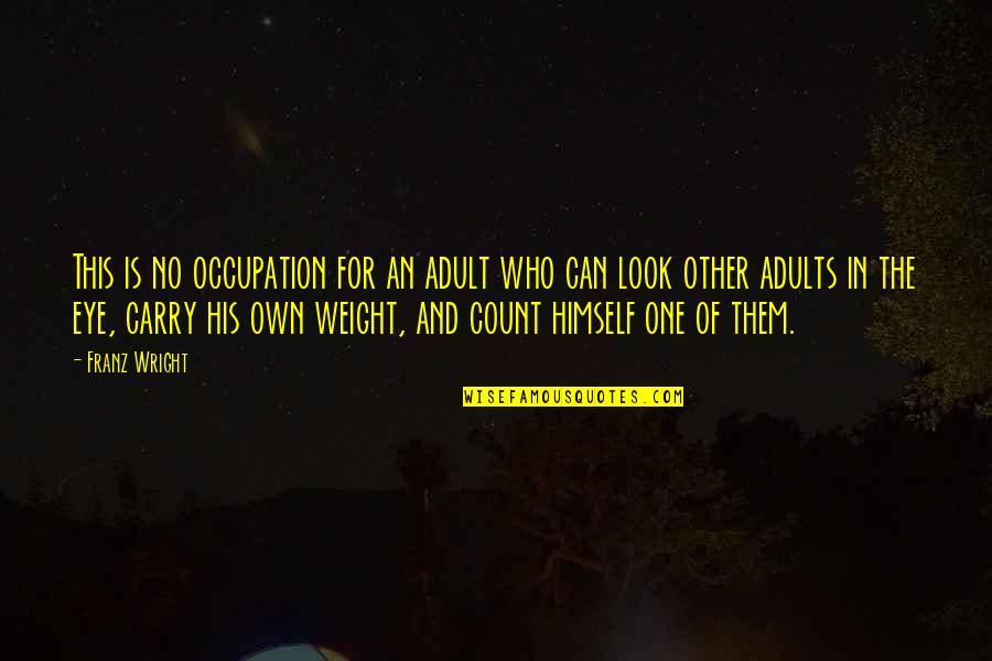 Hoeveelheid Ander Quotes By Franz Wright: This is no occupation for an adult who Hoeveelheid Ander Quotes By Franz Wright: This is no occupation for an adult who