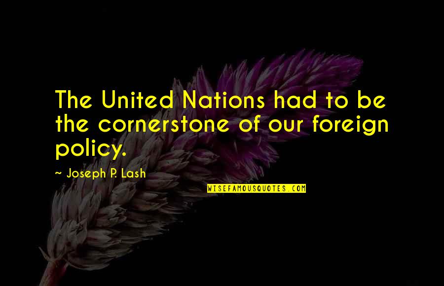 Hoeven Elementary Quotes By Joseph P. Lash: The United Nations had to be the cornerstone