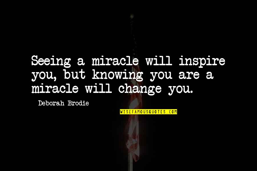 Hoevering Quotes By Deborah Brodie: Seeing a miracle will inspire you, but knowing