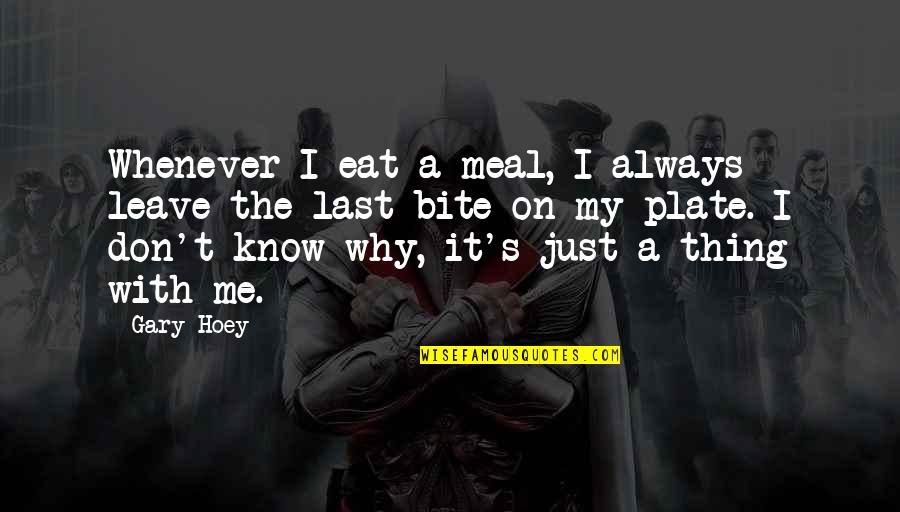 Hoey Quotes By Gary Hoey: Whenever I eat a meal, I always leave