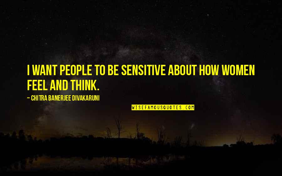 Hoey Tire Quotes By Chitra Banerjee Divakaruni: I want people to be sensitive about how