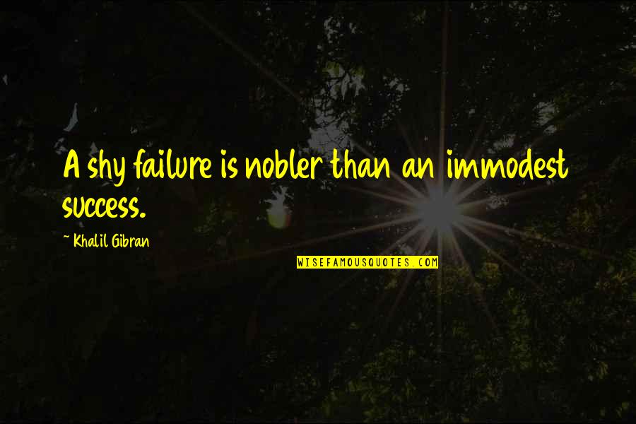 Hofbauer Cells Quotes By Khalil Gibran: A shy failure is nobler than an immodest Hofbauer Cells Quotes By Khalil Gibran: A shy failure is nobler than an immodest