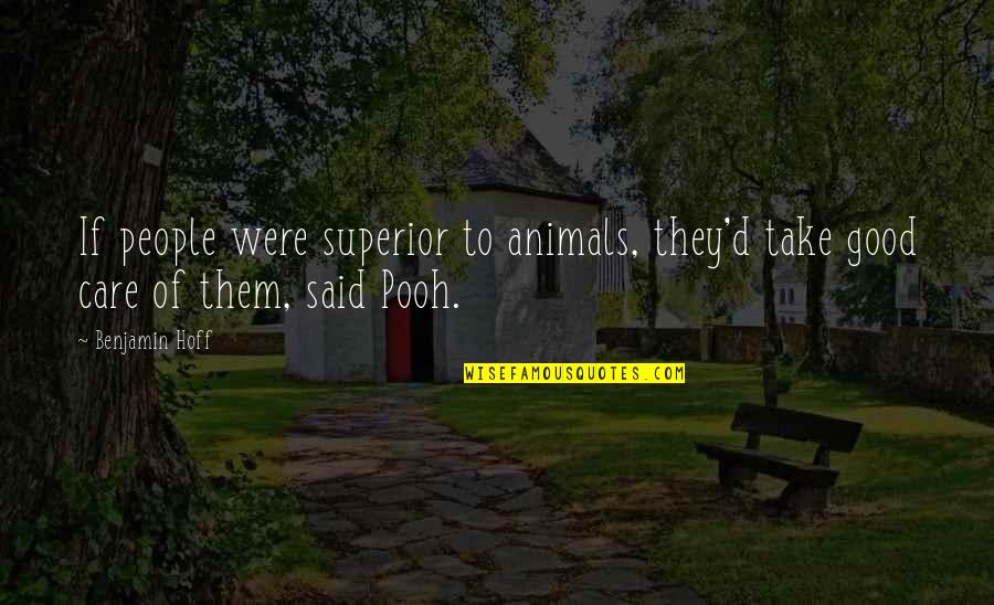 Hoff Quotes By Benjamin Hoff: If people were superior to animals, they'd take
