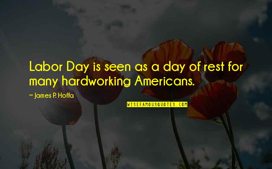 Hoffa Quotes By James P. Hoffa: Labor Day is seen as a day of