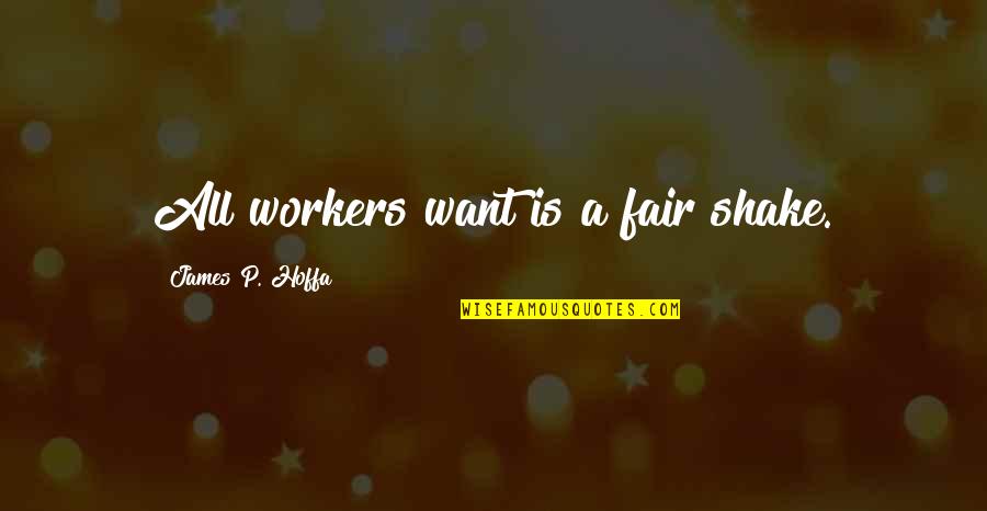 Hoffa Quotes By James P. Hoffa: All workers want is a fair shake.