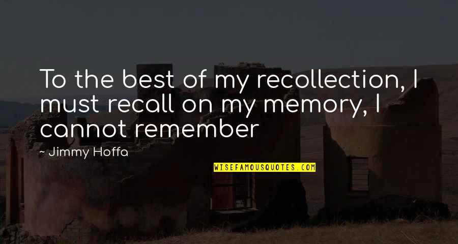 Hoffa Quotes By Jimmy Hoffa: To the best of my recollection, I must