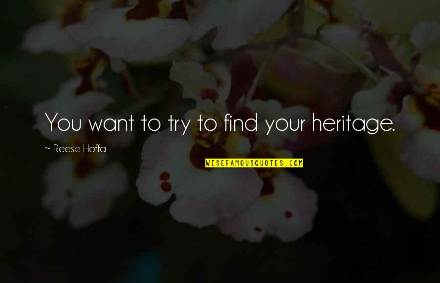 Hoffa Quotes By Reese Hoffa: You want to try to find your heritage.