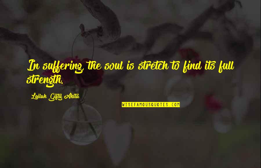 Hoffacker Stacy Quotes By Lailah Gifty Akita: In suffering, the soul is stretch to find