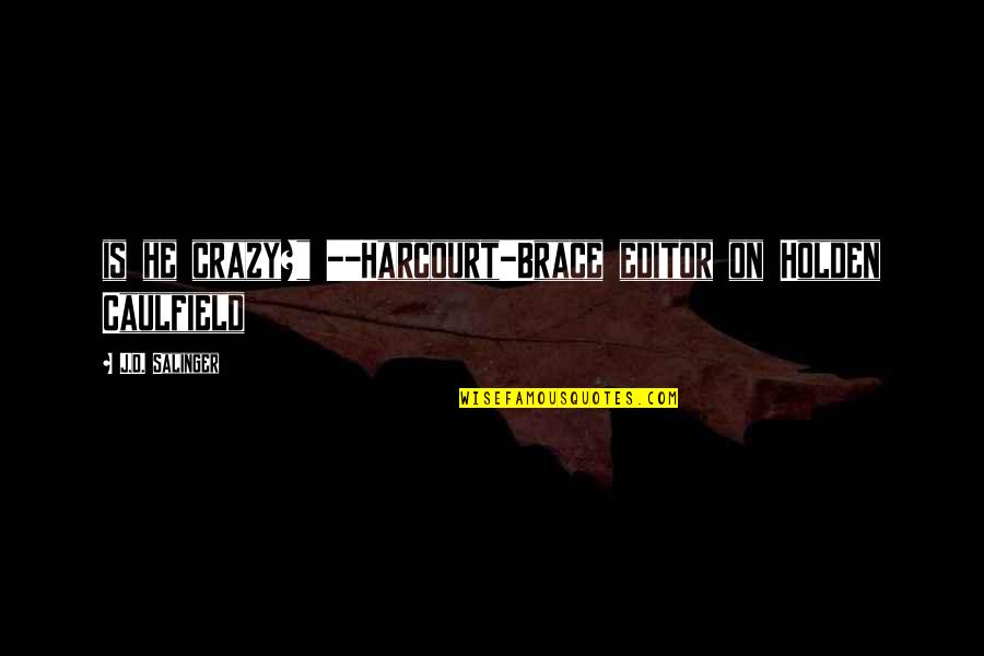 Hoffarth Brand Quotes By J.D. Salinger: is he crazy?" --Harcourt-Brace editor on Holden Caulfield Hoffarth Brand Quotes By J.D. Salinger: is he crazy?" --Harcourt-Brace editor on Holden Caulfield