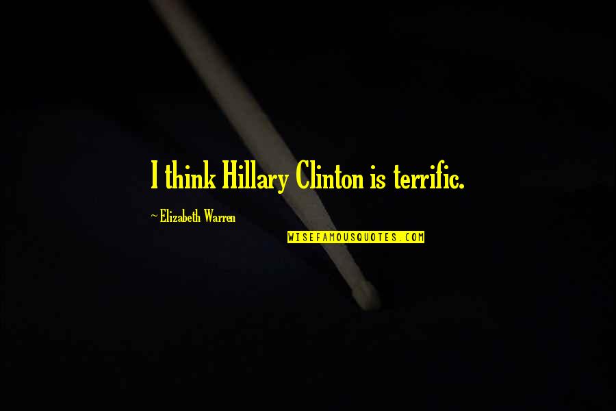 Hoffarth Sanitation Quotes By Elizabeth Warren: I think Hillary Clinton is terrific. Hoffarth Sanitation Quotes By Elizabeth Warren: I think Hillary Clinton is terrific.