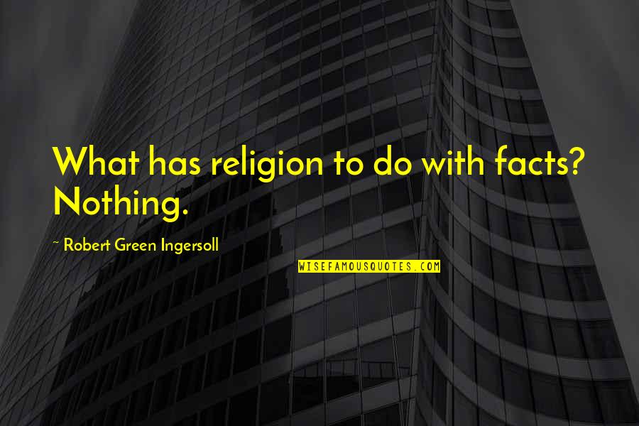 Hoffarth Sanitation Quotes By Robert Green Ingersoll: What has religion to do with facts? Nothing. Hoffarth Sanitation Quotes By Robert Green Ingersoll: What has religion to do with facts? Nothing.