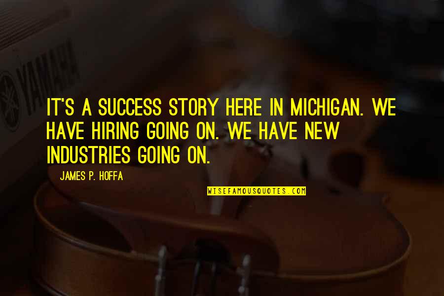 Hoffa's Quotes By James P. Hoffa: It's a success story here in Michigan. We Hoffa's Quotes By James P. Hoffa: It's a success story here in Michigan. We