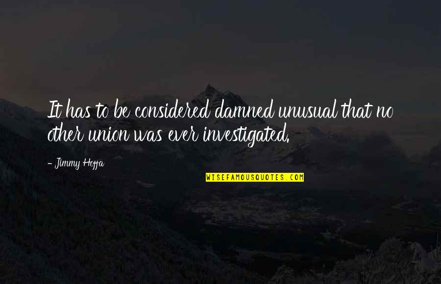 Hoffa's Quotes By Jimmy Hoffa: It has to be considered damned unusual that