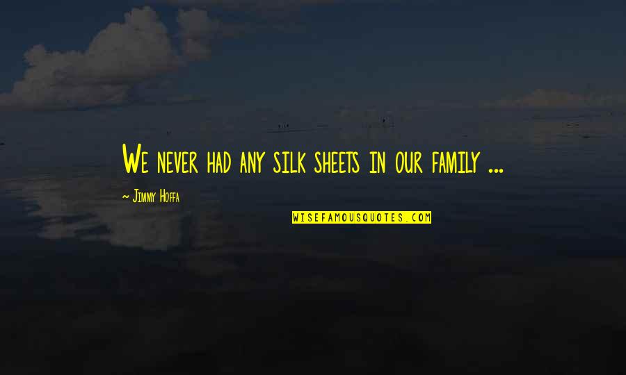 Hoffa's Quotes By Jimmy Hoffa: We never had any silk sheets in our Hoffa's Quotes By Jimmy Hoffa: We never had any silk sheets in our