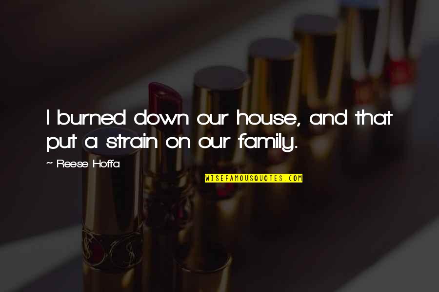 Hoffa's Quotes By Reese Hoffa: I burned down our house, and that put
