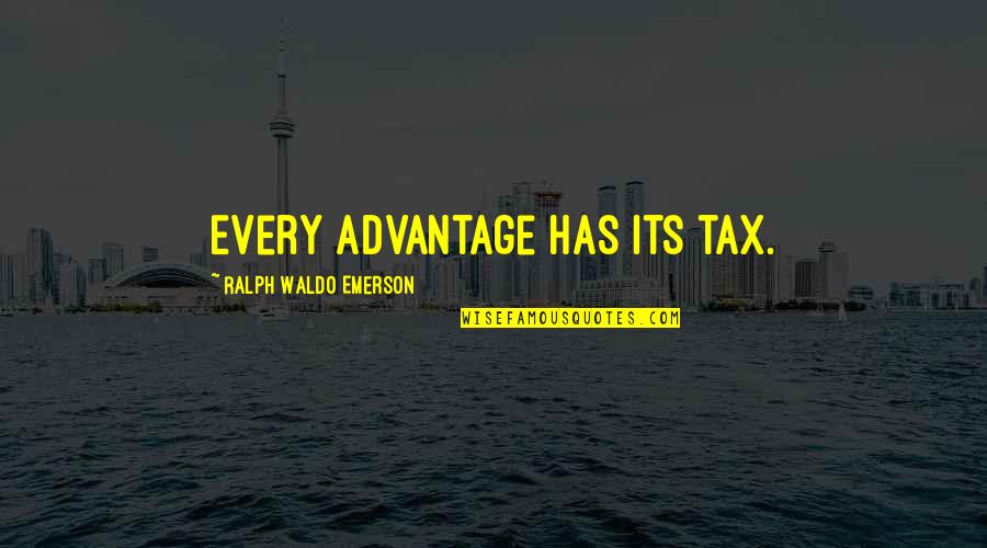 Hoffbauer House Quotes By Ralph Waldo Emerson: Every advantage has its tax. Hoffbauer House Quotes By Ralph Waldo Emerson: Every advantage has its tax.