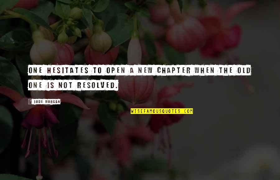 Hoffecker Ponte Quotes By Jude Morgan: One hesitates to open a new chapter when