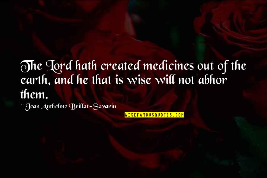 Hoffelder Quotes By Jean Anthelme Brillat-Savarin: The Lord hath created medicines out of the Hoffelder Quotes By Jean Anthelme Brillat-Savarin: The Lord hath created medicines out of the