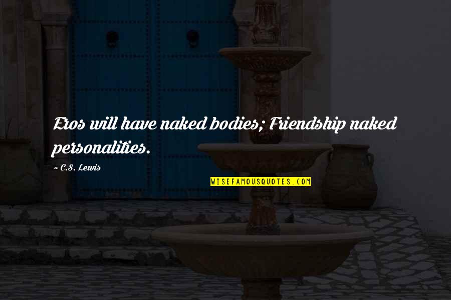 Hoffentlich Duden Quotes By C.S. Lewis: Eros will have naked bodies; Friendship naked personalities.