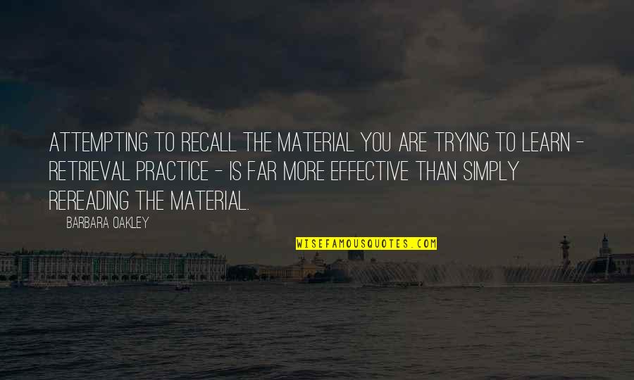 Hofferson Quotes By Barbara Oakley: Attempting to recall the material you are trying Hofferson Quotes By Barbara Oakley: Attempting to recall the material you are trying