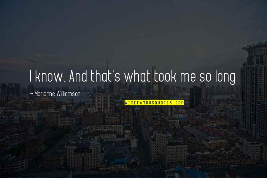 Hofferth Chiropractic Quotes By Marianne Williamson: I know. And that's what took me so Hofferth Chiropractic Quotes By Marianne Williamson: I know. And that's what took me so