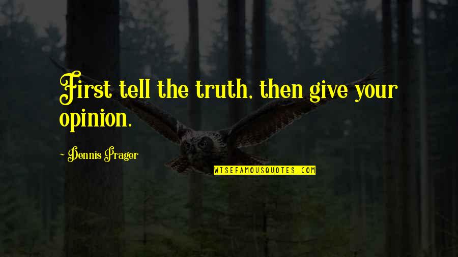 Hofferth Quotes By Dennis Prager: First tell the truth, then give your opinion.