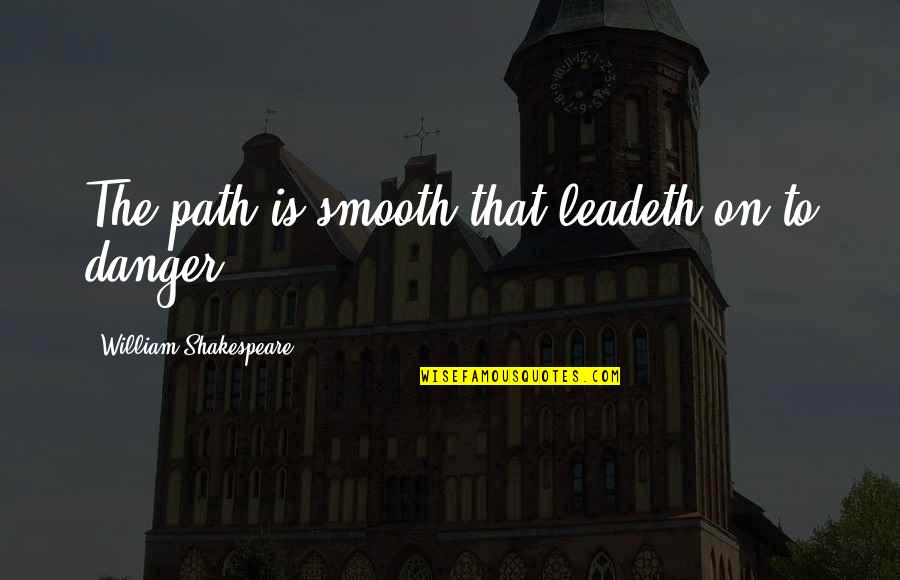 Hofferth Quotes By William Shakespeare: The path is smooth that leadeth on to