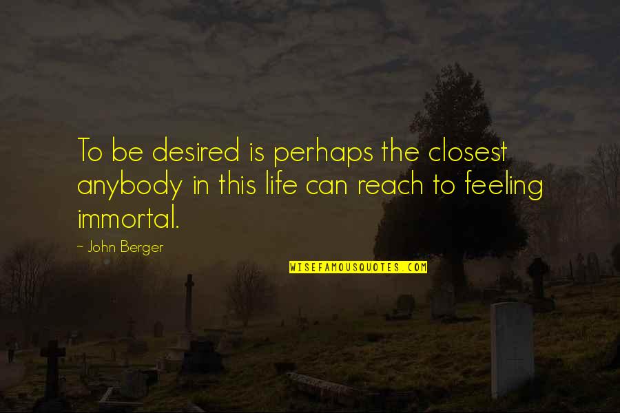 Hoffinger 24 Quotes By John Berger: To be desired is perhaps the closest anybody