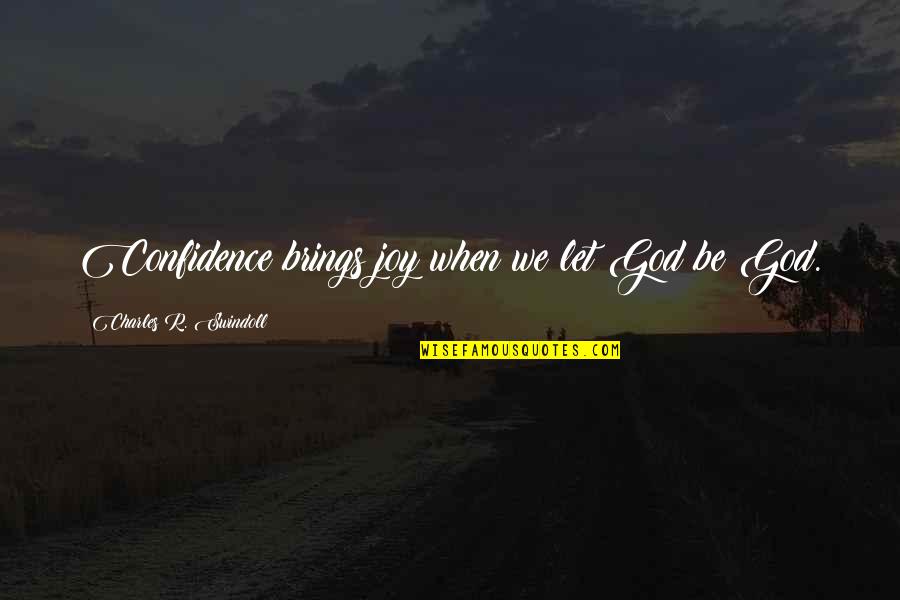 Hoffler Creek Quotes By Charles R. Swindoll: Confidence brings joy when we let God be Hoffler Creek Quotes By Charles R. Swindoll: Confidence brings joy when we let God be
