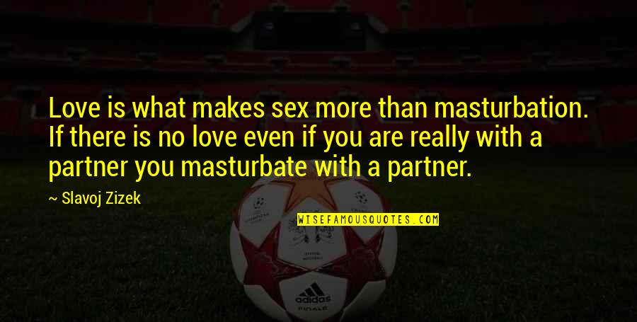 Hoffler Place Quotes By Slavoj Zizek: Love is what makes sex more than masturbation. Hoffler Place Quotes By Slavoj Zizek: Love is what makes sex more than masturbation.