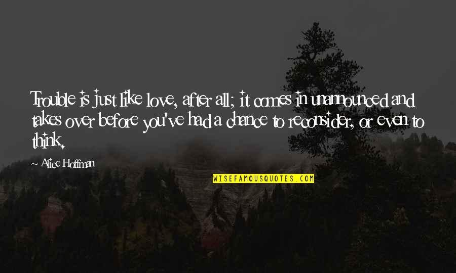 Hoffman Quotes By Alice Hoffman: Trouble is just like love, after all; it