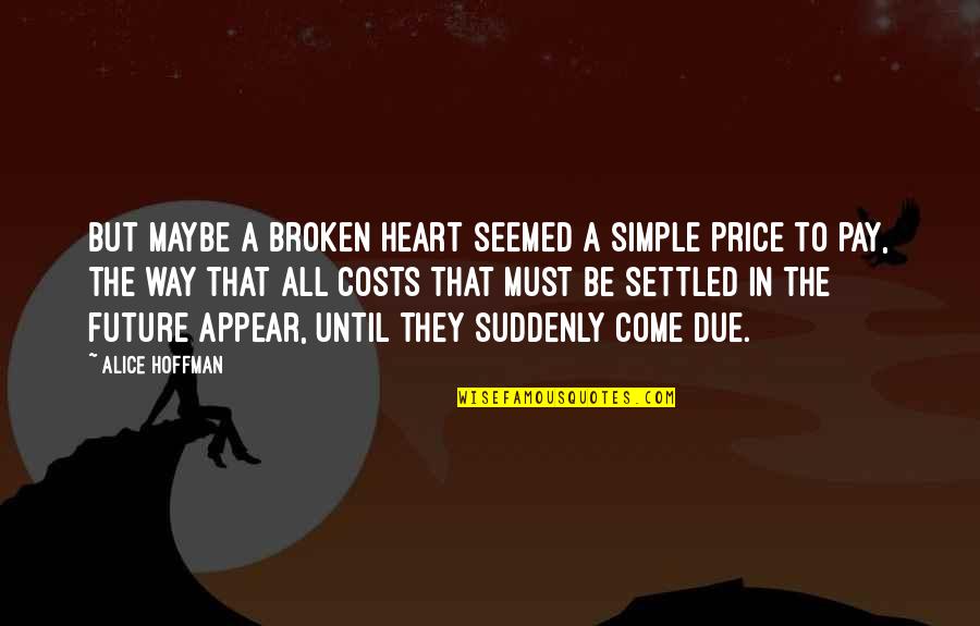 Hoffman Quotes By Alice Hoffman: But maybe a broken heart seemed a simple