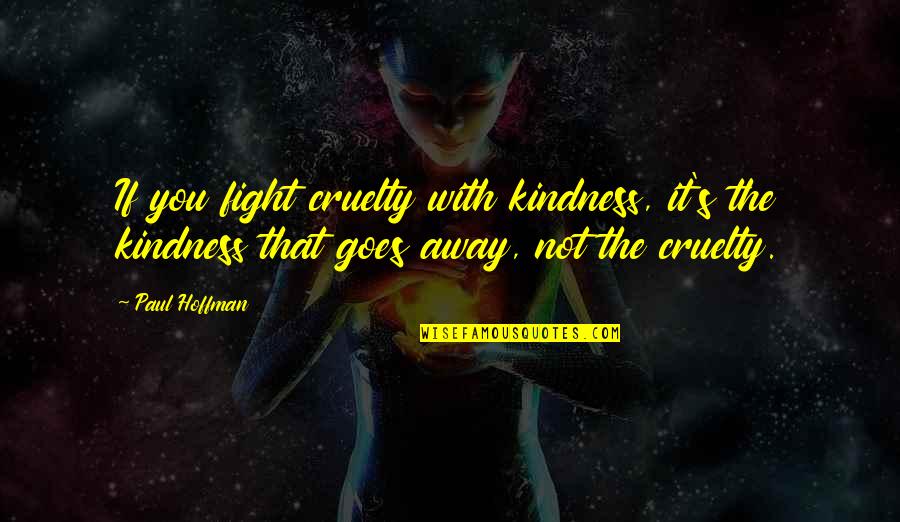 Hoffman Quotes By Paul Hoffman: If you fight cruelty with kindness, it's the