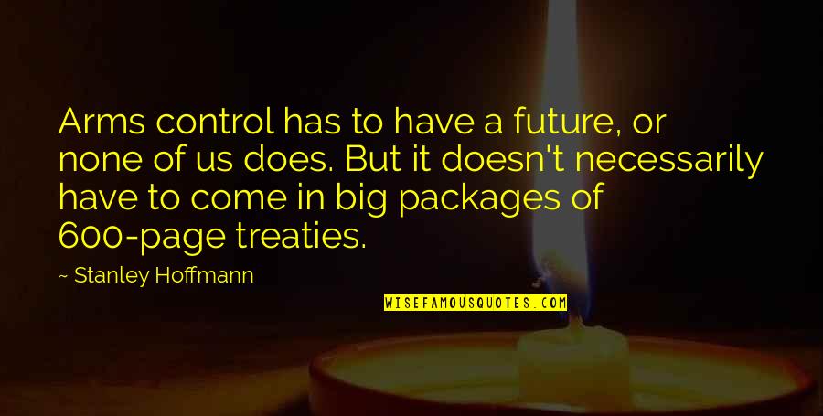 Hoffmann Quotes By Stanley Hoffmann: Arms control has to have a future, or