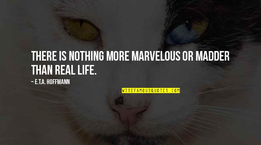 Hoffmann's Quotes By E.T.A. Hoffmann: There is nothing more marvelous or madder than