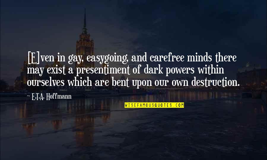 Hoffmann's Quotes By E.T.A. Hoffmann: [E]ven in gay, easygoing, and carefree minds there