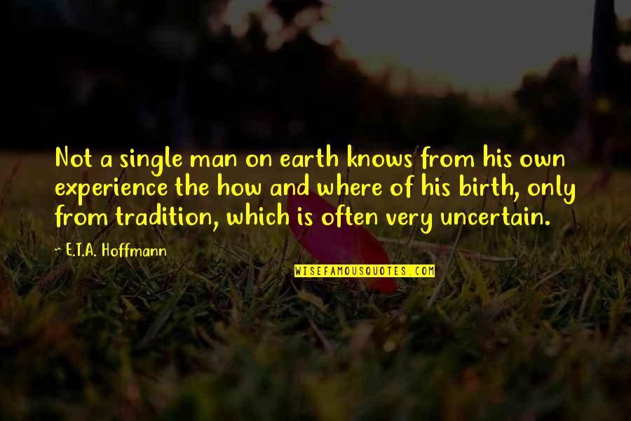 Hoffmann's Quotes By E.T.A. Hoffmann: Not a single man on earth knows from