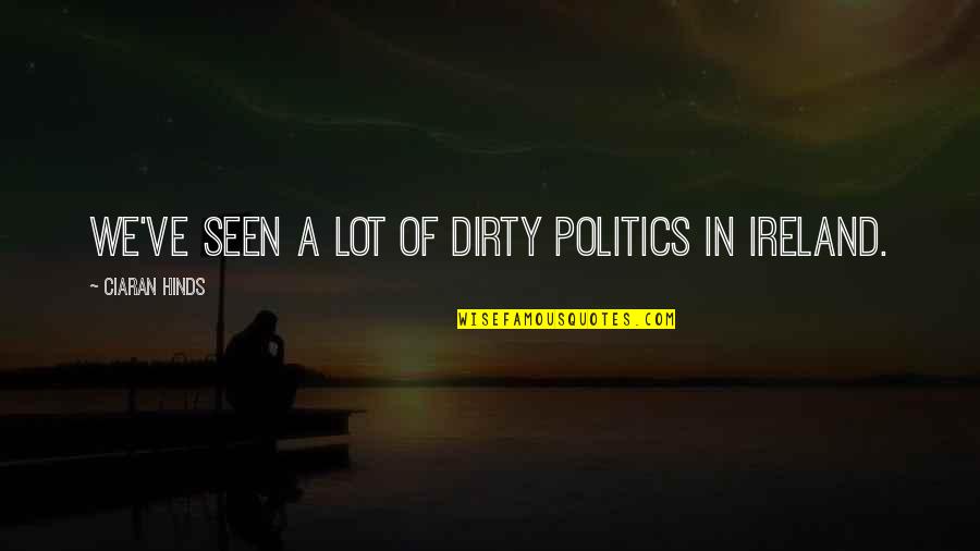 Hoffmans Chocolate Quotes By Ciaran Hinds: We've seen a lot of dirty politics in Hoffmans Chocolate Quotes By Ciaran Hinds: We've seen a lot of dirty politics in